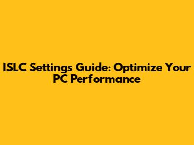 ISLC Settings Guide: Optimize Your PC Performance