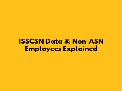 ISSCSN Data & Non-ASN Employees Explained