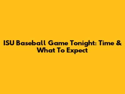 ISU Baseball Game Tonight: Time & What To Expect