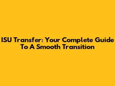 ISU Transfer: Your Complete Guide To A Smooth Transition