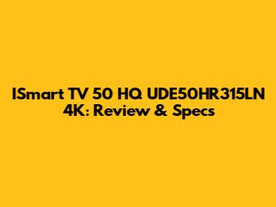 ISmart TV 50" HQ UDE50HR315LN 4K: Review & Specs