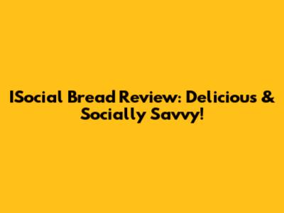 ISocial Bread Review: Delicious & Socially Savvy!