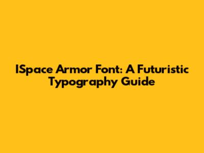 ISpace Armor Font: A Futuristic Typography Guide