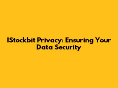 IStockbit Privacy: Ensuring Your Data Security