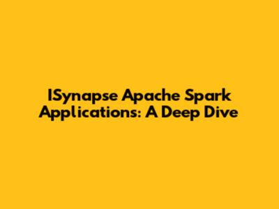 ISynapse Apache Spark Applications: A Deep Dive