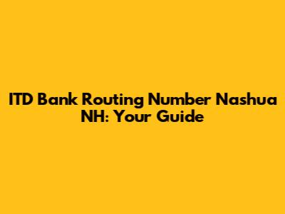 ITD Bank Routing Number Nashua NH: Your Guide