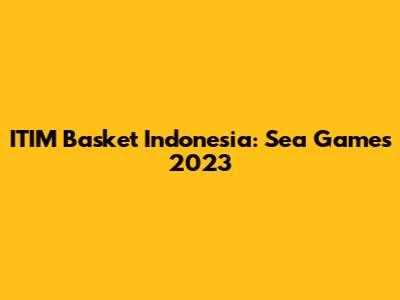 ITIM Basket Indonesia: Sea Games 2023