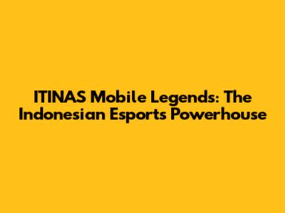 ITINAS Mobile Legends: The Indonesian Esports Powerhouse