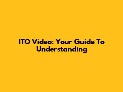 ITO Video: Your Guide To Understanding