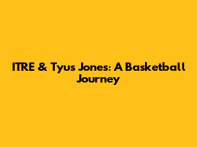 ITRE & Tyus Jones: A Basketball Journey