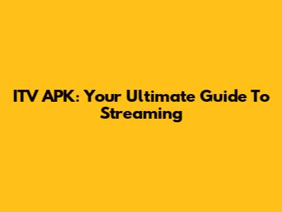ITV APK: Your Ultimate Guide To Streaming
