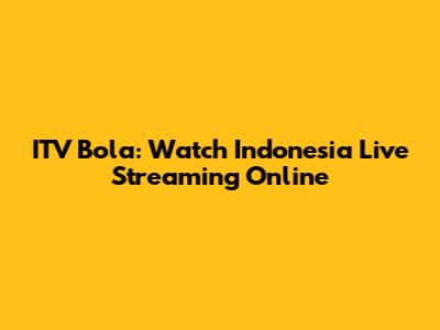 ITV Bola: Watch Indonesia Live Streaming Online