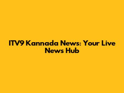 ITV9 Kannada News: Your Live News Hub