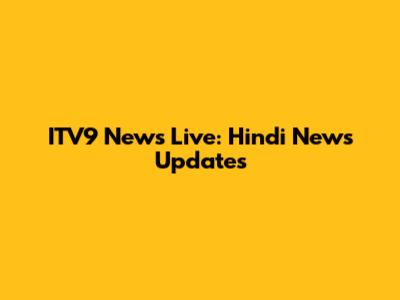 ITV9 News Live: Hindi News Updates
