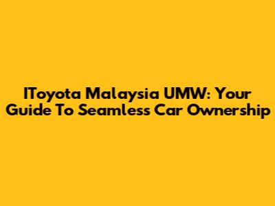 IToyota Malaysia UMW: Your Guide To Seamless Car Ownership