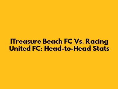 ITreasure Beach FC Vs. Racing United FC: Head-to-Head Stats