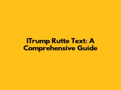 ITrump Rutte Text: A Comprehensive Guide