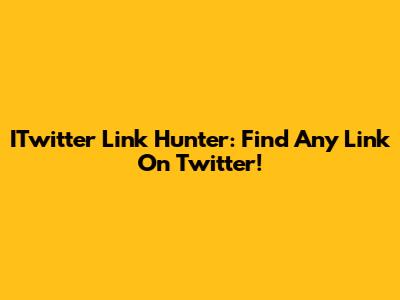 ITwitter Link Hunter: Find Any Link On Twitter!