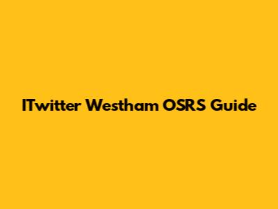 ITwitter Westham OSRS Guide