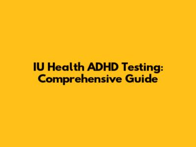 IU Health ADHD Testing: Comprehensive Guide