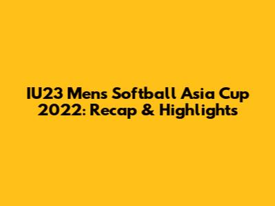 IU23 Men's Softball Asia Cup 2022: Recap & Highlights