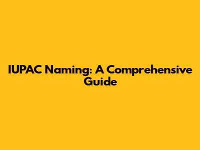 IUPAC Naming: A Comprehensive Guide