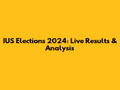IUS Elections 2024: Live Results & Analysis