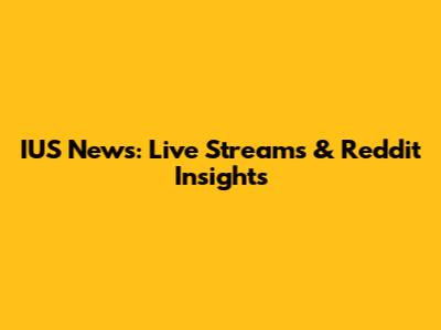 IUS News: Live Streams & Reddit Insights