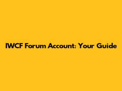 IWCF Forum Account: Your Guide
