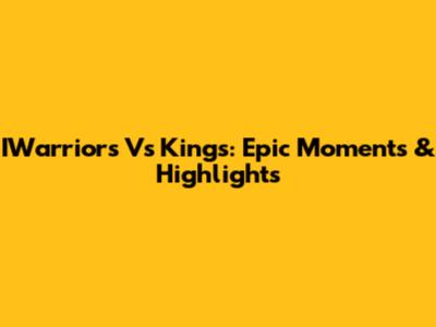 IWarriors Vs Kings: Epic Moments & Highlights