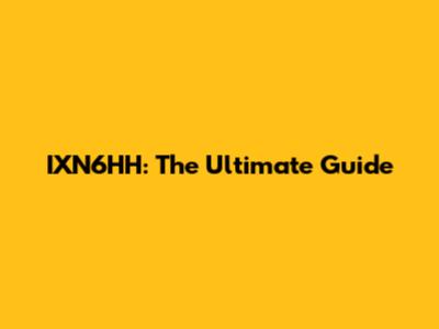 IXN6HH: The Ultimate Guide