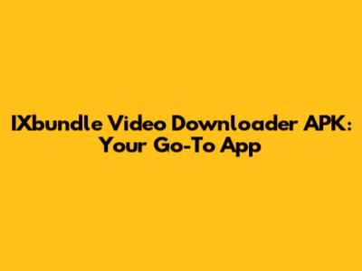 IXbundle Video Downloader APK: Your Go-To App