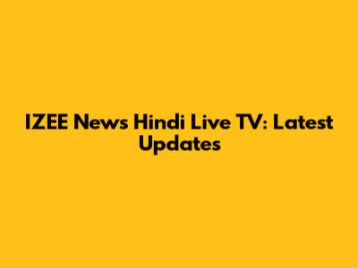 IZEE News Hindi Live TV: Latest Updates