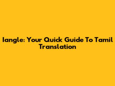Iangle: Your Quick Guide To Tamil Translation