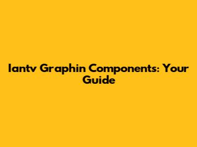 Iantv Graphin Components: Your Guide