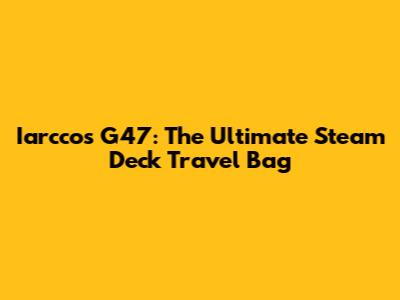 Iarccos G47: The Ultimate Steam Deck Travel Bag