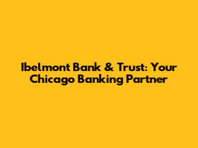Ibelmont Bank & Trust: Your Chicago Banking Partner