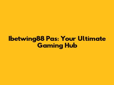 Ibetwing88 Pas: Your Ultimate Gaming Hub