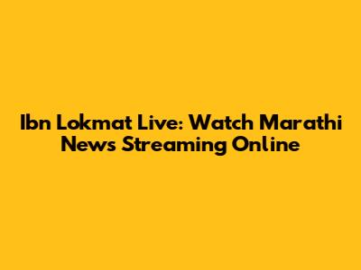 Ibn Lokmat Live: Watch Marathi News Streaming Online