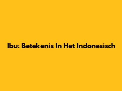 Ibu: Betekenis In Het Indonesisch