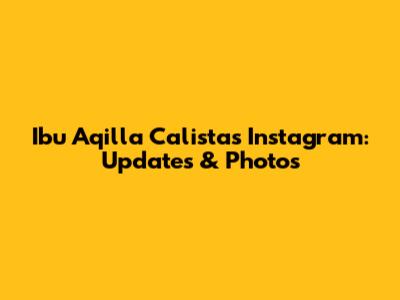 Ibu Aqilla Calista's Instagram: Updates & Photos