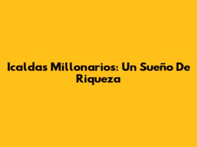 Icaldas Millonarios: Un Sueño De Riqueza