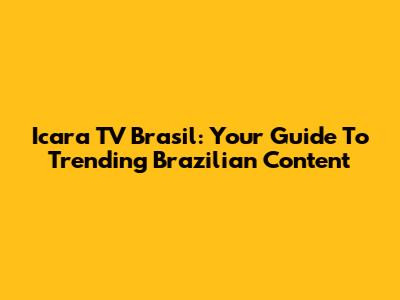Icara TV Brasil: Your Guide To Trending Brazilian Content