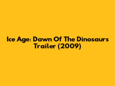 Ice Age: Dawn Of The Dinosaurs Trailer (2009)