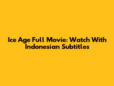 Ice Age Full Movie: Watch With Indonesian Subtitles