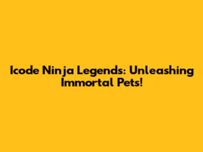 Icode Ninja Legends: Unleashing Immortal Pets!