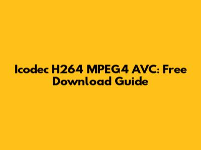 Icodec H264 MPEG4 AVC: Free Download Guide