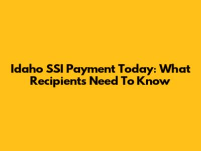 Idaho SSI Payment Today: What Recipients Need To Know