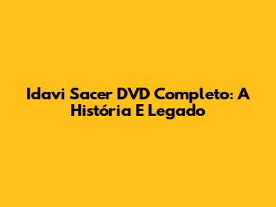 Idavi Sacer DVD Completo: A História E Legado