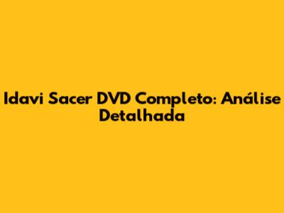 Idavi Sacer DVD Completo: Análise Detalhada